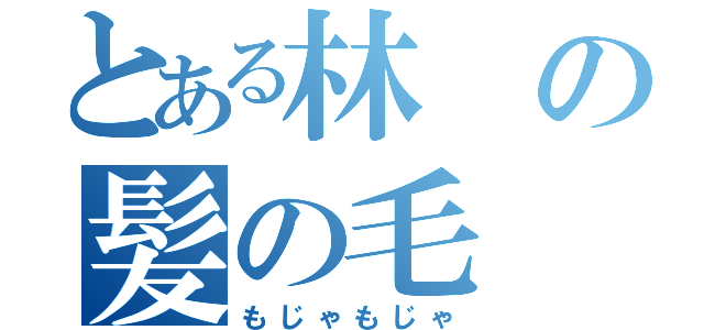 とある林の髪の毛（もじゃもじゃ）