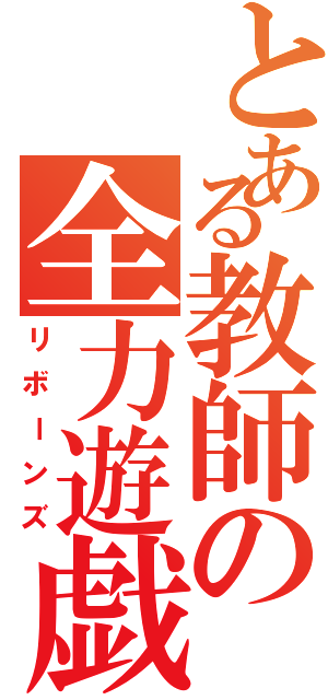 とある教師の全力遊戯（リボーンズ）