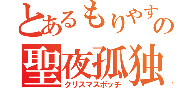 とあるもりやすの聖夜孤独（クリスマスボッチ）