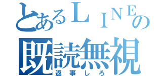 とあるＬＩＮＥの既読無視（返事しろ）