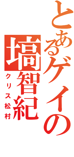 とあるゲイの塙智紀Ⅱ（クリス松村）