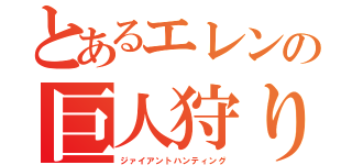 とあるエレンの巨人狩り（ジァイアントハンティング）