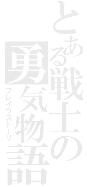 とある戦士の勇気物語（ブレイヴストーリ）