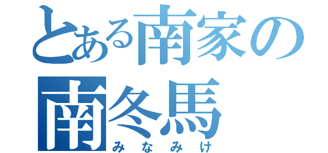 とある南家の南冬馬（みなみけ）