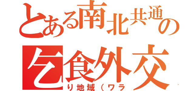 とある南北共通の乞食外交（り地域（ワラ）