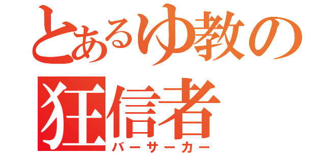 とあるゆ教の狂信者（バーサーカー）