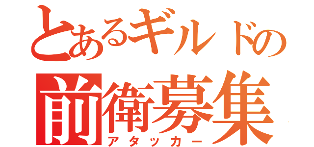 とあるギルドの前衛募集（アタッカー）