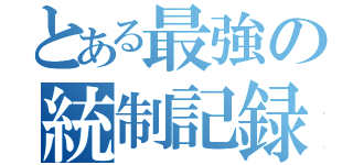 とある最強の統制記録（）