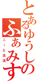 とあるゆうしのふぁみすた（ニーと生活）