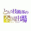 とある技術部の全国出場（ＡＬＬ ＥＡＳＴ）