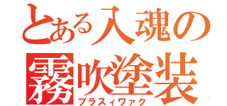 とある入魂の霧吹塗装（ブラスィワァク）