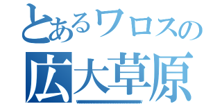 とあるワロスの広大草原（ｗｗｗｗｗｗｗｗｗｗｗｗｗｗｗｗｗｗｗｗｗｗｗｗｗｗｗｗｗｗｗｗｗｗｗｗｗｗｗｗｗｗｗｗｗｗｗｗｗｗｗｗｗｗ）