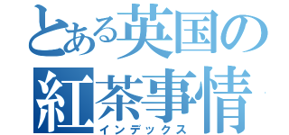 とある英国の紅茶事情（インデックス）