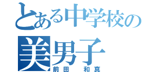 とある中学校の美男子（前田 和真）