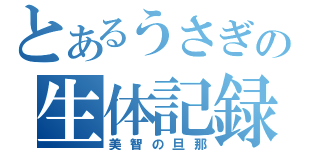 とあるうさぎの生体記録（美智の旦那）