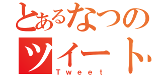 とあるなつのツイート（Ｔｗｅｅｔ）