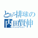 とある排球の内田賢伸（マジキチヤロウ）