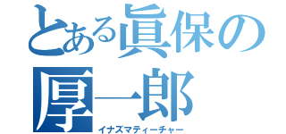 とある眞保の厚一郎（イナズマティーチャー）