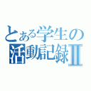 とある学生の活動記録Ⅱ（）