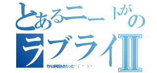 とあるニートがのラブライブを本気で愛したⅡ（それは岡田あきだった٩（ ᐛ ）و）