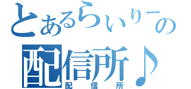 とあるらいりーの配信所♪（配信所）