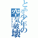 とある少年の空気破壊（エアロブレイカー）