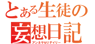 とある生徒の妄想日記（アンネサセリデイリー）