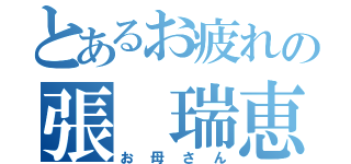 とあるお疲れの張　瑞恵（お母さん）