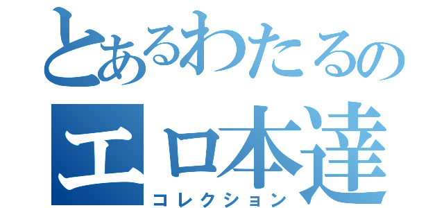 とあるわたるのエロ本達（コレクション）