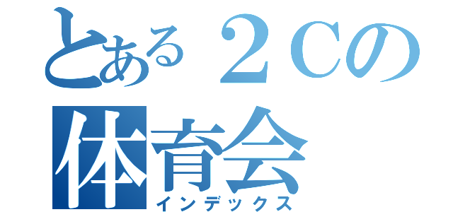 とある２Ｃの体育会（インデックス）