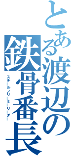 とある渡辺の鉄骨番長（スチールフリーミーリーダー）