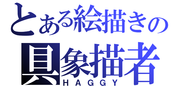 とある絵描きの具象描者（ＨＡＧＧＹ）