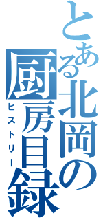 とある北岡の厨房目録（ヒストリー）