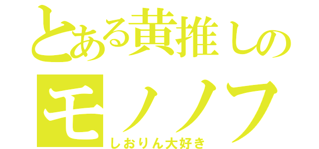 とある黄推しのモノノフ（しおりん大好き）