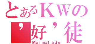 とあるＫＷの\'好\'徒弟（Ｍａｒｍａｌａｄｅ）