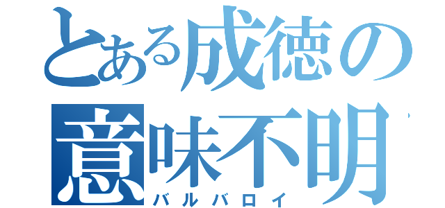 とある成徳の意味不明（バルバロイ）