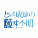 とある成徳の意味不明（バルバロイ）