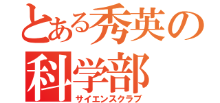 とある秀英の科学部（サイエンスクラブ）