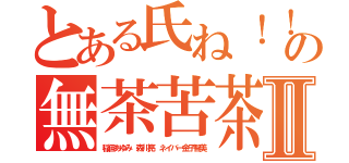 とある氏ね！！ムチャ荒の無茶苦茶キチⅡ（稲垣あゆみ 森川亮 ネイバー金子智美）