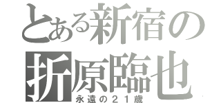 とある新宿の折原臨也（永遠の２１歳）