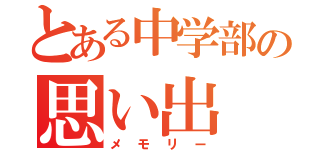 とある中学部の思い出（メモリー）