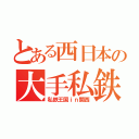 とある西日本の大手私鉄（私鉄王国ｉｎ関西）