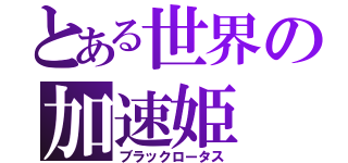 とある世界の加速姫（ブラックロータス）