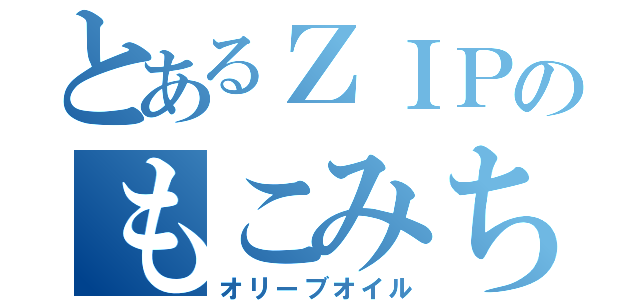 とあるＺＩＰのもこみち（オリーブオイル）