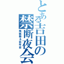 とある吉田の禁断夜会（降誕祭＆忘年会）