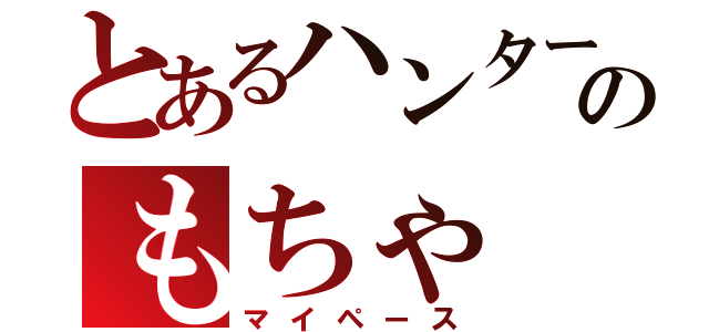 とあるハンターのもちゃ（マイペース）