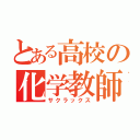 とある高校の化学教師（サクラックス）