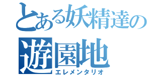 とある妖精達の遊園地（エレメンタリオ）