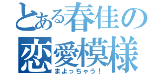 とある春佳の恋愛模様（まよっちゃう！）