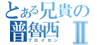 とある兄貴の普魯西Ⅱ（プロイセン）